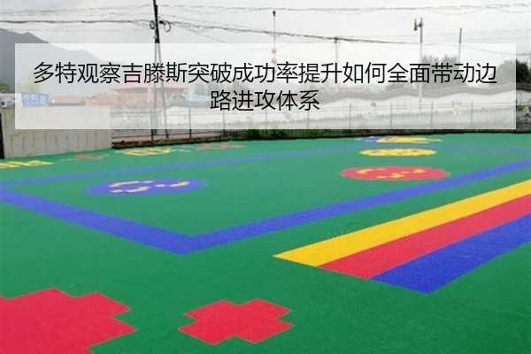 多特观察吉滕斯突破成功率提升如何全面带动边路进攻体系