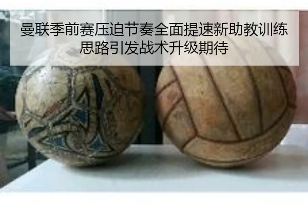 曼联季前赛压迫节奏全面提速新助教训练思路引发战术升级期待